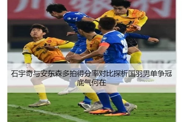 石宇奇与安东森多拍得分率对比探析国羽男单争冠底气何在